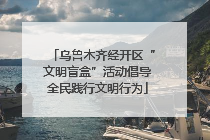 乌鲁木齐经开区“文明盲盒”活动倡导全民践行文明行为